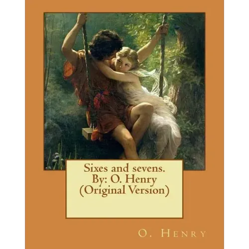 Sixes and sevens. By: O. Henry (Original Version)