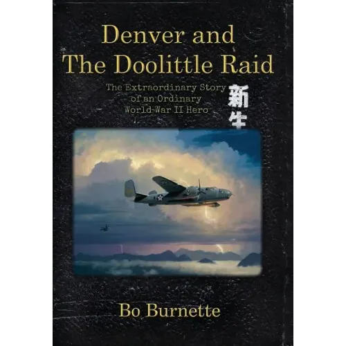 Denver and the Doolittle Raid: The Extraordinary Story of an Ordinary World War II Hero