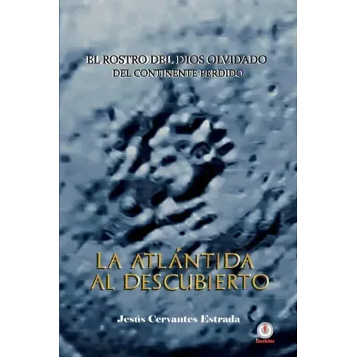 La Atlántida al descubierto: El rostro del dios olvidado del continente perdido