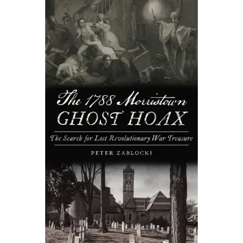 1788 Morristown Ghost Hoax: The Search for Lost Revolutionary War Treasure