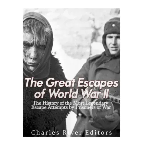 The Great Escapes of World War II: The History of the Most Legendary Escape Attempts by Prisoners of War