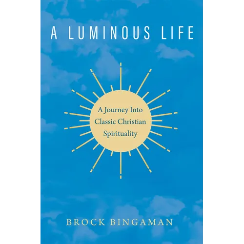 A Luminous Life: A Journey Into Classic Christian Spirituality