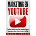 Marketing en YouTube: Una Guía Completa para Crear Autoridad, Generar Compromiso y Hacer Dinero a través de YouTube (Libro en Español/Youtube Marketin