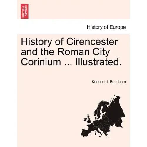 History of Cirencester and the Roman City Corinium ... Illustrated.