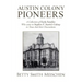 Austin Colony Pioneers: A Collection of Early Families Who Came to Stephen F. Austin's Colony in Texas and Their Descendants