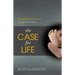 The Case for Life: Equipping Christians to Engage the Culture