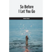 So Before I Let You Go