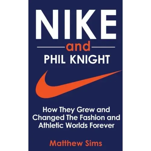 Nike and Phil Knight: How They Grew and Changed The Fashion and Athletic Worlds Forever