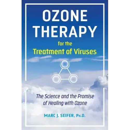 Ozone Therapy for the Treatment of Viruses: The Science and the Promise of Healing with Ozone