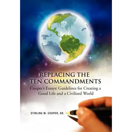 Replacing the Ten Commandments: Cooper's Essays Guidelines for Creating a Good Life and a Civilized World