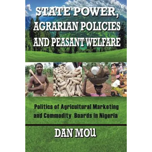 State Power, Agrarian Policies and Peasant Welfare: Politics of Agricultural Marketing and Commodity Boards in Nigeria