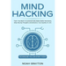 Mind Hacking: Train Your Brain to Automatically Make Better Decisions, Stop Racing Thoughts and Enhance Your Quality of Life