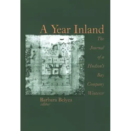 A Year Inland: The Journal of a Hudsonâ (Tm)S Bay Company Winterer