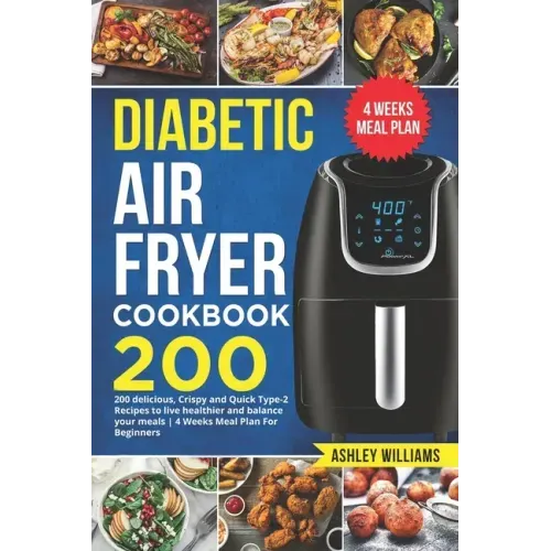 Diabetic Air Fryer Cookbook: 200 delicious, Crispy and Quick Type-2 Recipes to Live Healthier and Balance your Meals 4 Weeks Meal Plan For Beginner