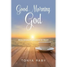 Good Morning God: 30-Day Devotional and Journal for Women