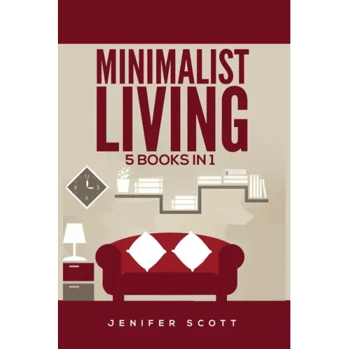 Minimalist Living: 5 Books in 1: Minimalist Home, Minimalist Mindset, Minimalist Budget, Minimalist Lifestyle, Minimalism for Families, L