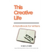 This Creative Life: A Handbook for Writers