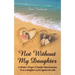 "Not Without My Daughter": A Mother's Prayer A Family's Determination-To see a daughter set free against the odds