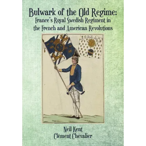 Bulwark of the Old Regime: France's Royal Swedish Regiment in the French and American Revolutions
