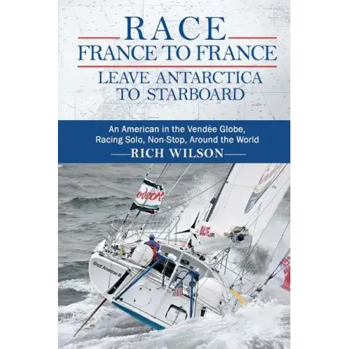 Race France to France: Leave Antarctica to Starboard: An American in the Vendée Globe, Racing Solo, Non-Stop, Around the World