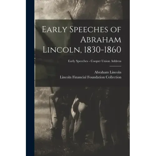Early Speeches of Abraham Lincoln, 1830-1860; Early Speeches - Cooper Union Address