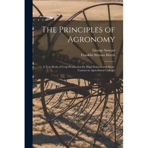 The Principles of Agronomy: A Text-book of Crop Production for High-schools and Short-courses in Agricultural Colleges