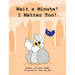Wait a Minute! I Matter Too!