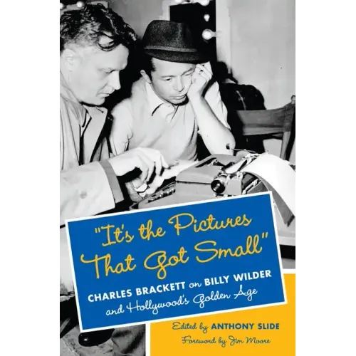 "It's the Pictures That Got Small": Charles Brackett on Billy Wilder and Hollywood's Golden Age