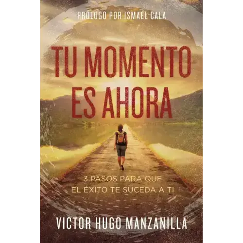 Tu momento es ahora: 3 pasos para que el éxito te suceda a ti