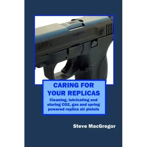 Caring for your Replicas: A guide to cleaning, lubricating and storing replica air pistols