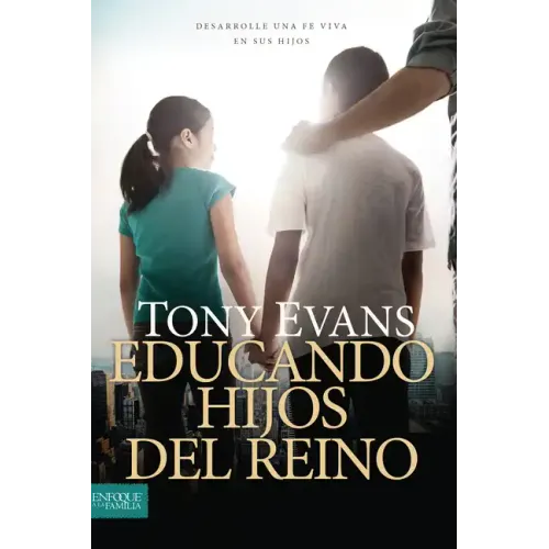 Educando Hijos del Reino: Desarrolle Una Fe Viva En Sus Hijos