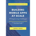 Building Mobile Apps at Scale: 39 Engineering Challenges