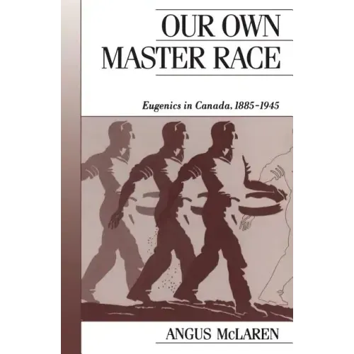 Our Own Master Race: Eugenics in Canada, 1885-1945
