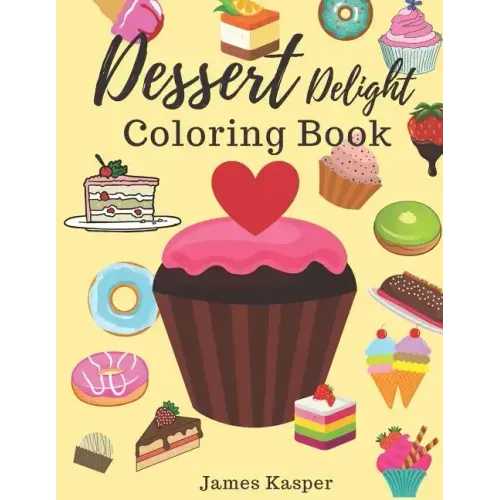 Dessert Delight Coloring Book: Desserts Coloring Book for Adult and Children Who Love Cupcakes, Ice Creams, Candies, Doughnuts and Many More - Large