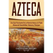 Azteca: Una Guía Fascinante De La Historia Azteca y la Triple Alianza de Tenochtitlán, Tetzcoco y Tlacopan (Libro en Español/Aztec Spanish Book Versio