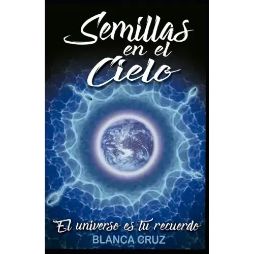 Semillas en el Cielo: El Universo es tu recuerdo