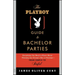 The Playboy Guide to Bachelor Parties: Everything You Need to Know about Planning the Groom's Rite of Passage-From Simple to Sinful