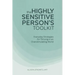 The Highly Sensitive Person's Toolkit: Everyday Strategies for Thriving in an Overstimulating World