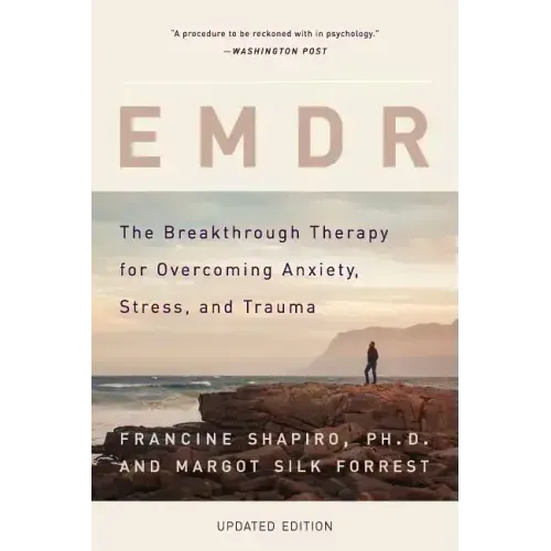 Emdr: The Breakthrough Therapy for Overcoming Anxiety, Stress, and Trauma
