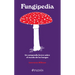 Fungipedia: Un Compendio Breve Sobre El Mundo del Hongo / Fungipedia: A Brief Compendium of Mushroom Lore