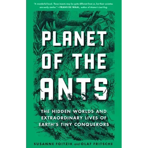 Planet of the Ants: The Hidden Worlds and Extraordinary Lives of Earth's Tiny Conquerors