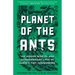Planet of the Ants: The Hidden Worlds and Extraordinary Lives of Earth's Tiny Conquerors