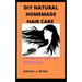 DIY Natural Homemade Hair Care: A handbook for all hair type With 30 Recipes.