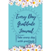 Every Day Gratitude Journal: Amazing Gratitude Journal for Women, Men & Young Adults 5 Minutes a Day to Develop Gratitude, Grateful Every Day, Living