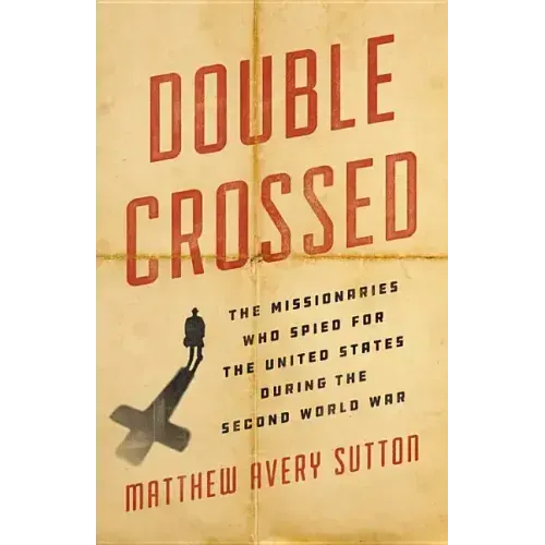 Double Crossed: The Missionaries Who Spied for the United States During the Second World War