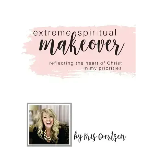 Extreme Spiritual Makeover: Reflecting the Heart of Christ in My Priorities