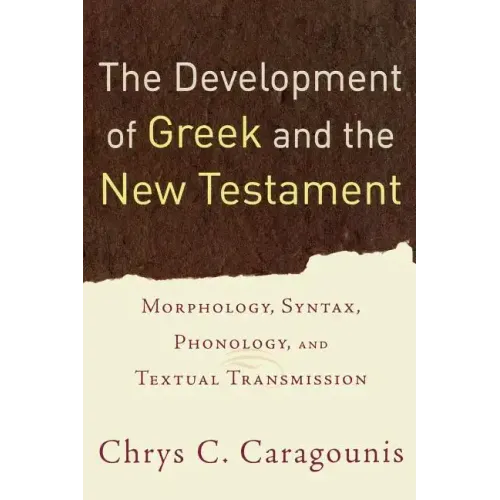 The Development of Greek and the New Testament: Morphology, Syntax, Phonology, and Textual Transmission