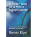 El Poder Total de la Mente Subconsciente: Como usar el 90% del potencial mental que no se ocupa