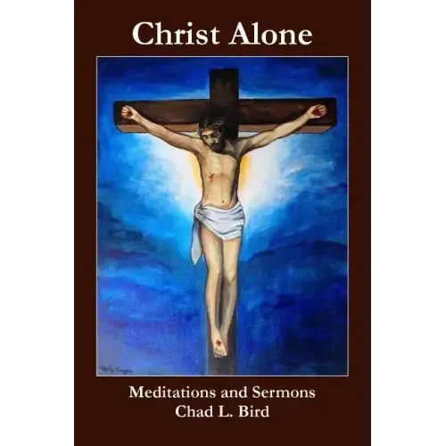 Christ Alone: Meditations and Sermons