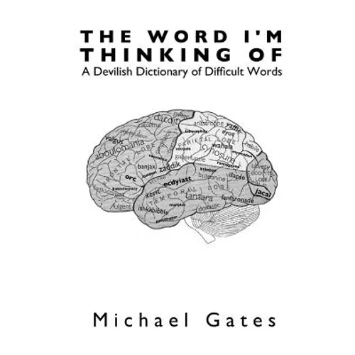 The Word I'm Thinking Of: A Devilish Dictionary of Difficult Words